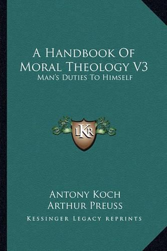 A Handbook of Moral Theology V3: Man's Duties to Himself