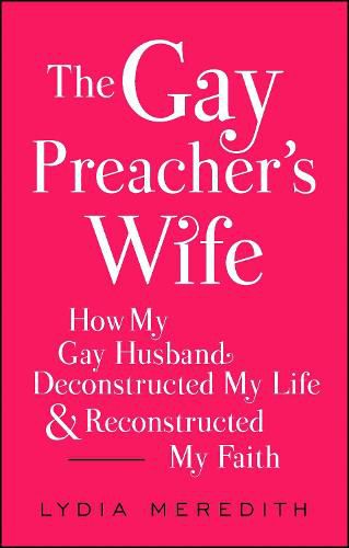 The Gay Preacher's Wife: How My Gay Husband Deconstructed My Life and Reconstructed My Faith