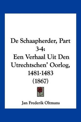 Cover image for de Schaapherder, Part 3-4: Een Verhaal Uit Den Utrechtschen' Oorlog, 1481-1483 (1867)