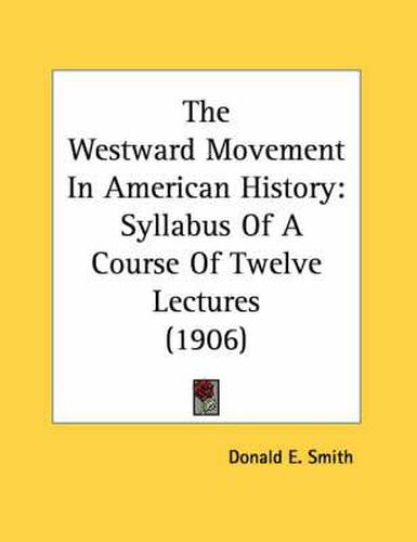 The Westward Movement in American History: Syllabus of a Course of Twelve Lectures (1906)