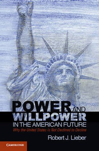 Power and Willpower in the American Future: Why the United States Is Not Destined to Decline