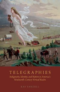 Cover image for Telegraphies: Indigeneity, Identity, and Nation in America's Nineteenth-Century Virtual Realm