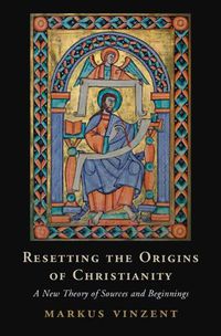 Cover image for Resetting the Origins of Christianity: A New Theory of Sources and Beginnings