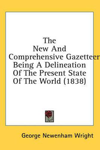 Cover image for The New and Comprehensive Gazetteer: Being a Delineation of the Present State of the World (1838)