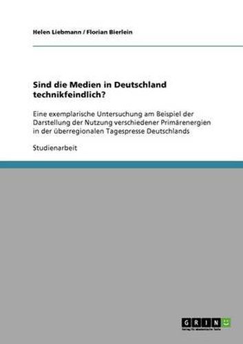 Cover image for Sind die Medien in Deutschland technikfeindlich?: Eine exemplarische Untersuchung am Beispiel der Darstellung der Nutzung verschiedener Primarenergien in der uberregionalen Tagespresse Deutschlands