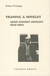Cover image for Framing a Novelist: Arno Schmidt Criticism 1970-1994