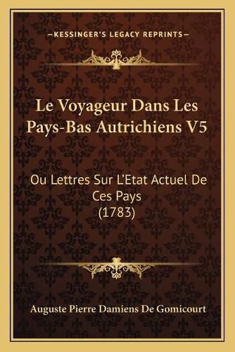 Cover image for Le Voyageur Dans Les Pays-Bas Autrichiens V5: Ou Lettres Sur L'Etat Actuel de Ces Pays (1783)