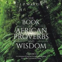 Cover image for The Book of African Proverbs and Wisdom: Volume 2: a Collection of Ancient Proverbs and Wisdom from the Continent of Africa