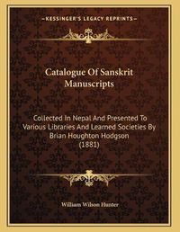 Cover image for Catalogue of Sanskrit Manuscripts: Collected in Nepal and Presented to Various Libraries and Learned Societies by Brian Houghton Hodgson (1881)