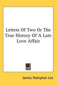 Cover image for Letters Of Two Or The True History Of A Late Love Affair