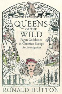 Cover image for Queens of the Wild: Pagan Goddesses in Christian Europe: An Investigation