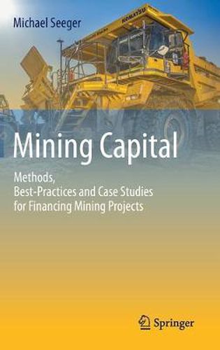 Cover image for Mining Capital: Methods, Best-Practices and Case Studies for Financing Mining Projects