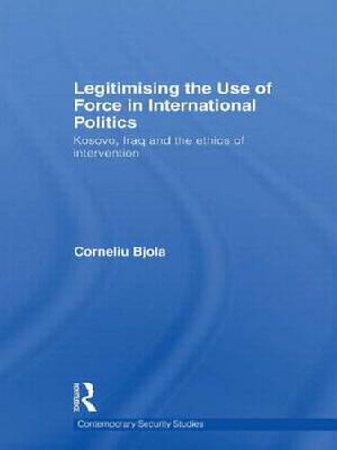 Cover image for Legitimising the Use of Force in International Politics: Kosovo, Iraq and the Ethics of Intervention