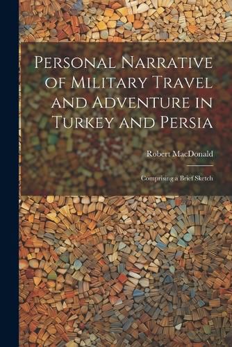 Cover image for Personal Narrative of Military Travel and Adventure in Turkey and Persia