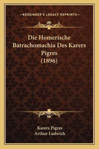 Cover image for Die Homerische Batrachomachia Des Karers Pigres (1896)