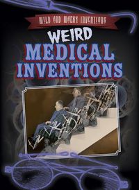 Cover image for Weird Medical Inventions