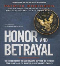 Cover image for Honor and Betrayal: The Untold Story of the Navy SEALs Who Captured the  Butcher of Fallujah --And the Shameful Ordeal They Later Endured