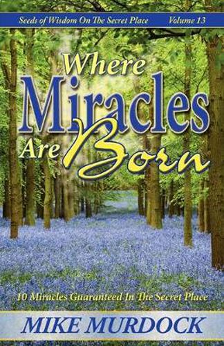 Cover image for Where Miracles Are Born (Seeds Of Wisdom on The Secret Place, Volume 13)