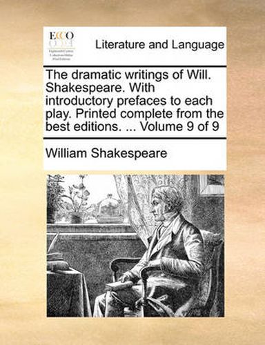 Cover image for The Dramatic Writings of Will. Shakespeare. with Introductory Prefaces to Each Play. Printed Complete from the Best Editions. ... Volume 9 of 9