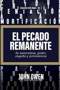 Cover image for El Pecado Remanente: Su naturaleza, poder, engano, y prevalencia