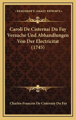 Cover image for Caroli de Cisternai Du Fay Versuche Und Abhandlungen Von Der Electricitat (1745)