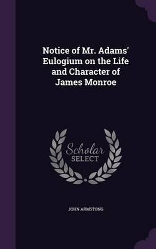 Cover image for Notice of Mr. Adams' Eulogium on the Life and Character of James Monroe