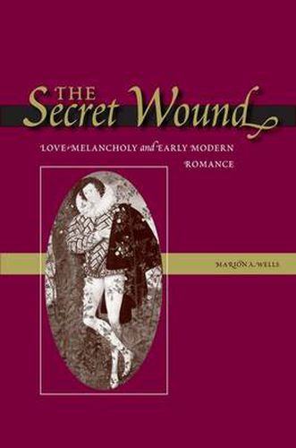 Cover image for The Secret Wound: Love-Melancholy and Early Modern Romance