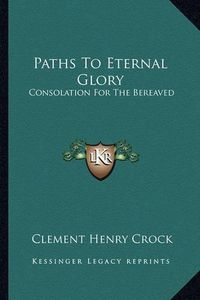 Cover image for Paths to Eternal Glory: Consolation for the Bereaved