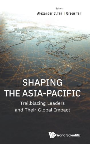 Cover image for Shaping The Asia-pacific: Trailblazing Leaders And Their Global Impact