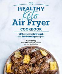 Cover image for Healthy Keto Air Fryer Cookbook: 100 Delicious Low-Carb and Fat-Burning Recipes