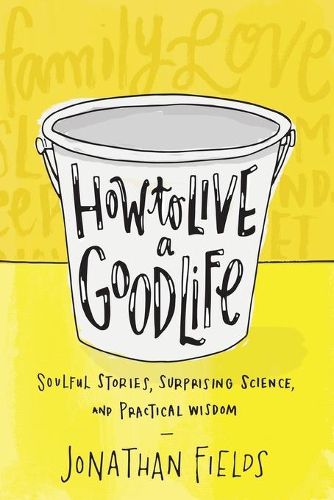 Cover image for How to Live a Good Life: Soulful Stories, Surprising Science, and Practical Wisdom