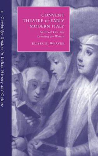 Cover image for Convent Theatre in Early Modern Italy: Spiritual Fun and Learning for Women