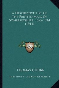 Cover image for A Descriptive List of the Printed Maps of Somersetshire, 1575-1914 (1914)