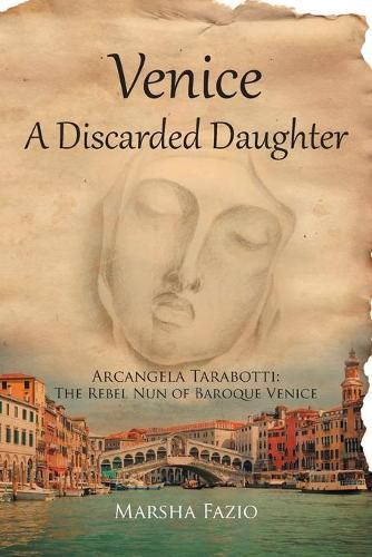 Cover image for Venice: A Discarded Daughter: Arcangela Tarabotti: The Rebel Nun of Baroque Venice