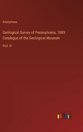 Cover image for Geological Survey of Pennsylvania, 1889. Catalogue of the Geological Museum