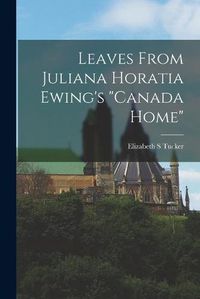 Cover image for Leaves From Juliana Horatia Ewing's Canada Home [microform]