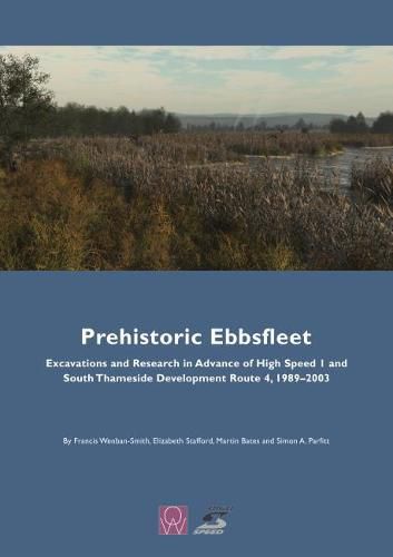 Cover image for Prehistoric Ebbsfleet: Excavations and Research in Advance of High Speed 1 and South Thameside Development Route 4, 1989-2003