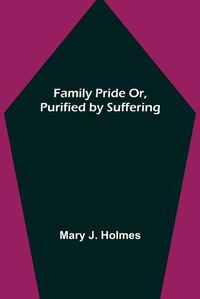 Cover image for Family Pride Or, Purified by Suffering