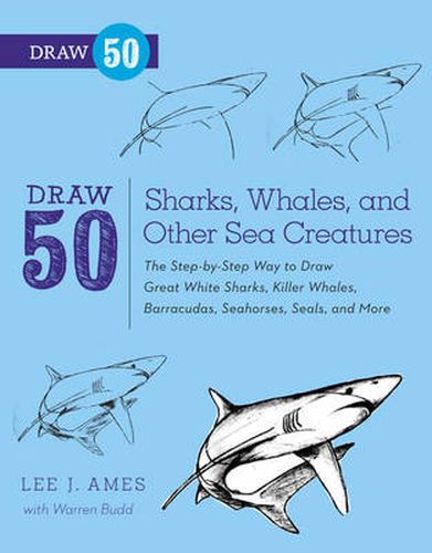 Draw 50 Sharks, Whales, and Other Sea Creatures: The Step-by-step Way to Draw Great White Sharks, Killer Whales, Barracudas, Seahorses, Seals, and More