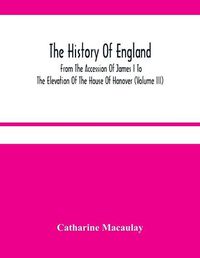 Cover image for The History Of England: From The Accession Of James I To The Elevation Of The House Of Hanover (Volume Iii)