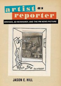 Cover image for Artist as Reporter: Weegee, Ad Reinhardt, and the PM News Picture