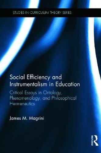 Social Efficiency and Instrumentalism in Education: Critical Essays in Ontology, Phenomenology, and Philosophical Hermeneutics