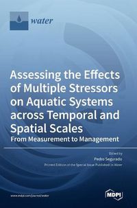 Cover image for Assessing the Effects of Multiple Stressors on Aquatic Systems across Temporal and Spatial Scales: From Measurement to Management