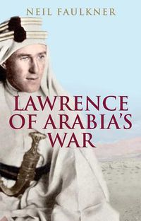 Cover image for Lawrence of Arabia's War: The Arabs, the British and the Remaking of the Middle East in WWI