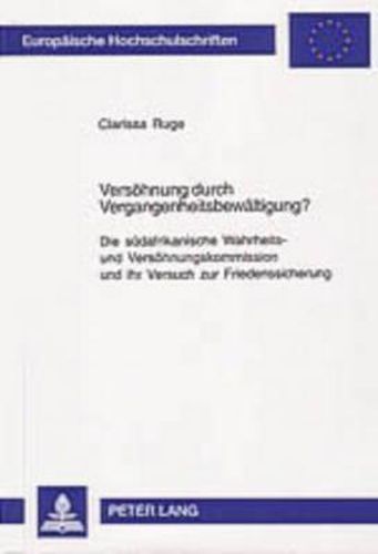 Cover image for Versoehnung Durch Vergangenheitsbewaeltigung?: Die Suedafrikanische Wahrheits- Und Versoehnungskommission Und Ihr Versuch Zur Friedenssicherung