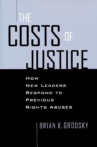 Cover image for Costs of Justice: How New Leaders Respond to Previous Rights Abuses