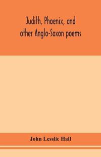 Cover image for Judith, Phoenix, and other Anglo-Saxon poems; translated from the Grein-Wulker text