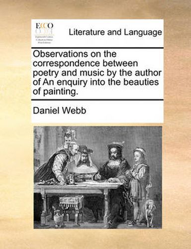 Cover image for Observations on the Correspondence Between Poetry and Music by the Author of an Enquiry Into the Beauties of Painting.