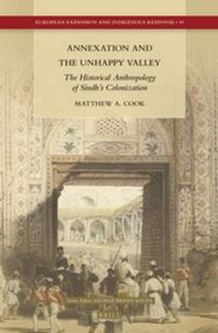 Cover image for Annexation and the Unhappy Valley: The Historical Anthropology of Sindh's Colonization