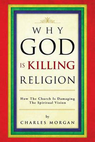 Cover image for Why God Is Killing Religion: How the Church Is Damaging the Spiritual Vision